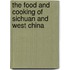 The Food And Cooking Of Sichuan And West China