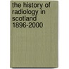The History of Radiology in Scotland 1896-2000 door John Calder