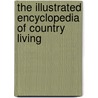 The Illustrated Encyclopedia Of Country Living door Abigail R. Gehring
