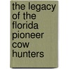 The Legacy Of The Florida Pioneer  Cow Hunters door Nancy Dale