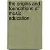 The Origins And Foundations Of Music Education by Robin Stevens