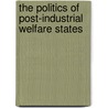 The Politics Of Post-Industrial Welfare States by Klaus Armingeon