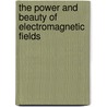 The Power And Beauty Of Electromagnetic Fields by Frederic R. Morgenthaler