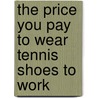 The Price You Pay to Wear Tennis Shoes to Work by Jacquelyn Kay Thompson