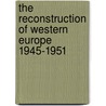 The Reconstruction Of Western Europe 1945-1951 door Alan S. Milward