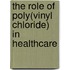 The Role of Poly(vinyl Chloride) in Healthcare