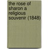 The Rose Of Sharon A Religious Souvenir (1848) by Caroline Mehetabel Sawyer