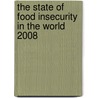 The State Of Food Insecurity In The World 2008 by Food and Agriculture Organization of the United Nations