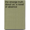The Strange Truth About Us: A Novel Of Absence door M.A.C.A.C. Farrant