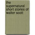 The Supernatural Short Stories Of Walter Scott
