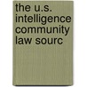 The U.S. Intelligence Community Law Sourc door Andrew M. Borene