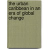 The Urban Caribbean In An Era Of Global Change by Robert B. Potter