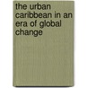 The Urban Caribbean In An Era Of Global Change door Robert B. Potter