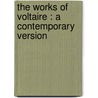 The Works Of Voltaire : A Contemporary Version door Voltaire