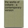 The Works Of Voltaire : A Contemporary Version door Voltaire