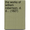 The Works Of William Robertson, D. D... (1827) door William Robertson