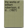 The Works Of William Robertson, D. D... (1827) by William Robertson
