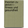 Theorien Zu Aktivit T - Fitness Und Gesundheit by Sebastian Runkel