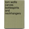 Tom Wolfe Carves Bottlespirits And Neckhangers door Tom Wolfe