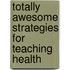 Totally Awesome Strategies for Teaching Health