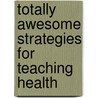 Totally Awesome Strategies for Teaching Health by Philip Heit