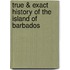 True & Exact History Of The Island Of Barbados
