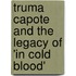 Truma Capote And The Legacy Of 'In Cold Blood'