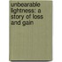 Unbearable Lightness: A Story Of Loss And Gain