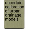 Uncertain Calibration Of Urban Drainage Models by Manfred Kleidorfer