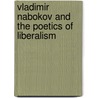 Vladimir Nabokov And The Poetics Of Liberalism door Dana Dragunoiu