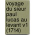 Voyage Du Sieur Paul Lucas Au Levant V1 (1714)