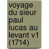 Voyage Du Sieur Paul Lucas Au Levant V1 (1714) by Paul Lucas