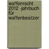 Waffenrecht 2012 -Jahrbuch für Waffenbesitzer