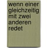 Wenn Einer Gleichzeitig Mit Zwei Anderen Redet by Ursula Mock