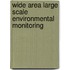 Wide Area Large Scale Environmental Monitoring