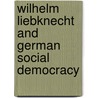 Wilhelm Liebknecht And German Social Democracy door William Pelz