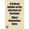 A Critical Outline Of The Literature Of Germany by Albert Maximilian Selss