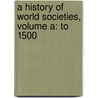 A History Of World Societies, Volume A: To 1500 door John P. McKay