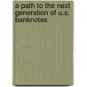 A Path To The Next Generation Of U.S. Banknotes door Subcommittee National Research Council