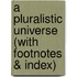 A Pluralistic Universe (With Footnotes & Index)
