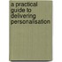 A Practical Guide To Delivering Personalisation