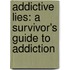 Addictive Lies: A Survivor's Guide To Addiction
