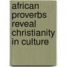 African Proverbs Reveal Christianity in Culture door W. Jay Moon