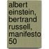 Albert Einstein, Bertrand Russell, Manifesto 50