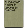 All Indians Do Not Live In Teepees (Or Casinos) door Catherine C. Robbins