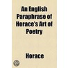 An English Paraphrase Of Horace's Art Of Poetry door Theodore Horace