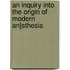 An Inquiry Into The Origin Of Modern An]Sthesia