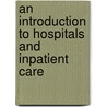 An Introduction To Hospitals And Inpatient Care door Saeid Mirafzali