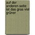 Auf der anderen Seite ist das Gras viel grüner
