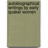 Autobiographical Writings By Early Quaker Women by David Booy